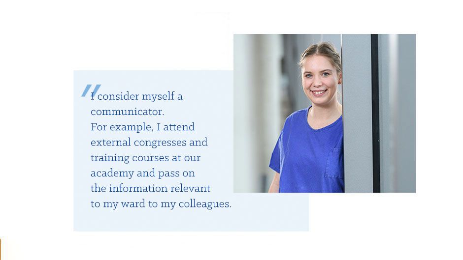 Nurse Angelika K. Nurse Angelika K.: I consider myself a communicator. For example, I attend external congresses and training courses at our academy and pass on the information relevant to my ward to my colleagues.